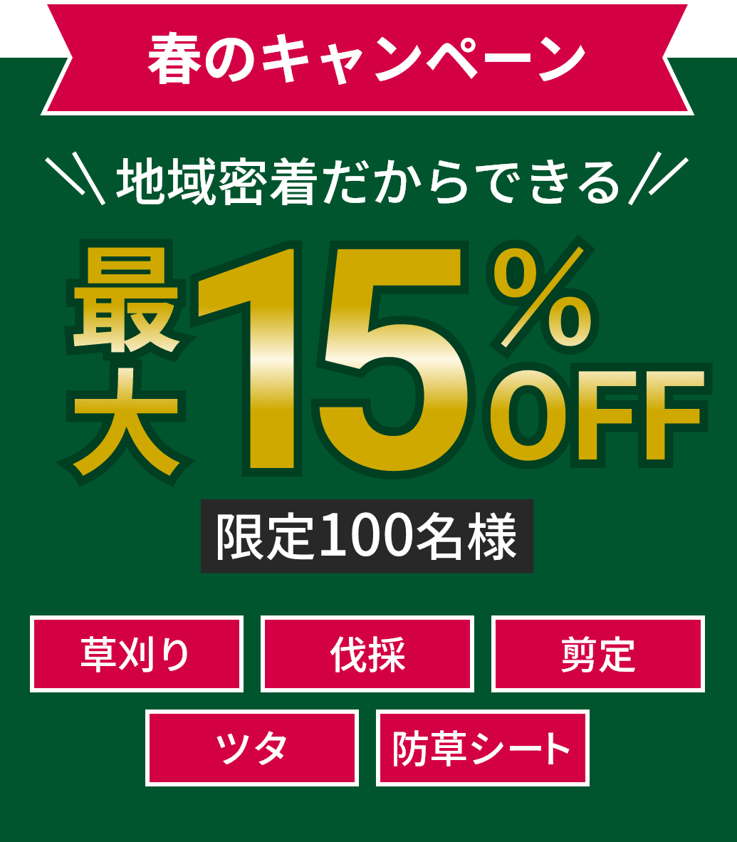 春のキャンペーン。地域密着だからできる最大15%OFF。限定100名様。「草刈り」「伐採」「剪定」「ツタ」「防草シート」各種承ります。